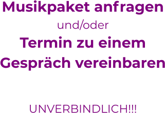 Musikpaket anfragenund/oderTermin zu einem Gespräch vereinbaren  UNVERBINDLICH!!!  