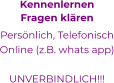 KennenlernenFragen klären Persönlich, Telefonisch Online (z.B. whats app)  UNVERBINDLICH!!! 