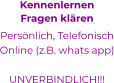 KennenlernenFragen klären Persönlich, Telefonisch Online (z.B. whats app)  UNVERBINDLICH!!! 