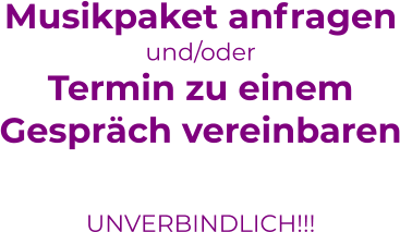 Musikpaket anfragenund/oderTermin zu einem Gespräch vereinbaren  UNVERBINDLICH!!!  