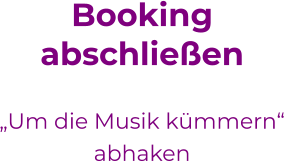 Bookingabschließen  „Um die Musik kümmern“ abhaken